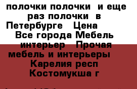 полочки полочки  и еще раз полочки  в  Петербурге › Цена ­ 500 - Все города Мебель, интерьер » Прочая мебель и интерьеры   . Карелия респ.,Костомукша г.
